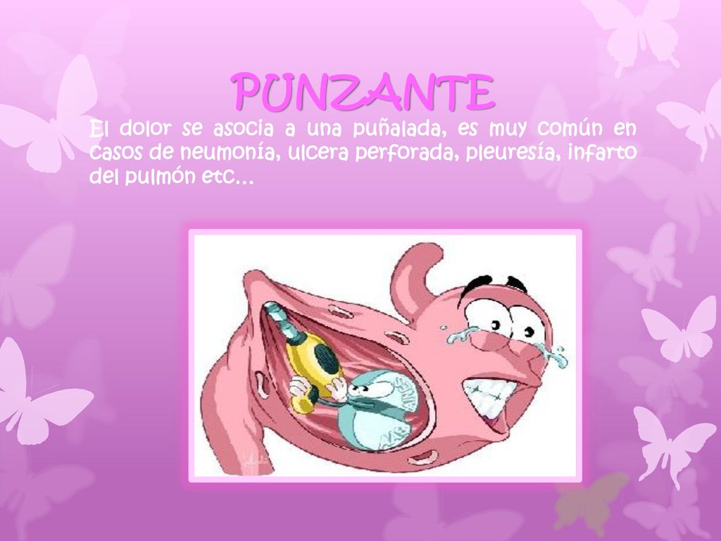 PUNZANTE El dolor se asocia a una puñalada, es muy común en casos de neumonía, ulcera perforada, pleuresía, infarto del pulmón etc…
