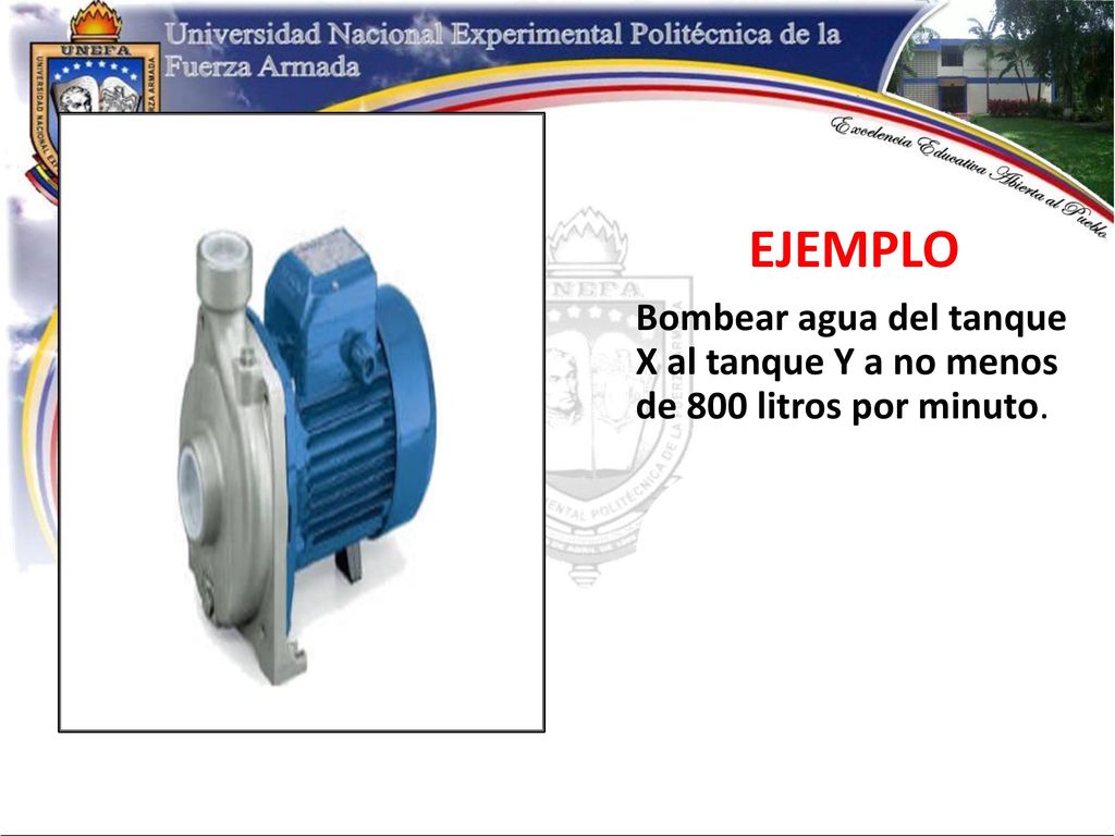 EJEMPLO Bombear agua del tanque X al tanque Y a no menos de 800 litros por minuto.