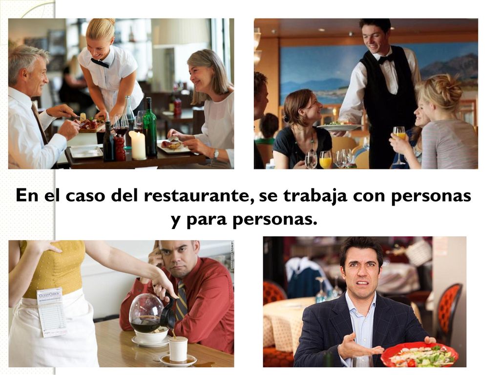 En el caso del restaurante, se trabaja con personas y para personas.