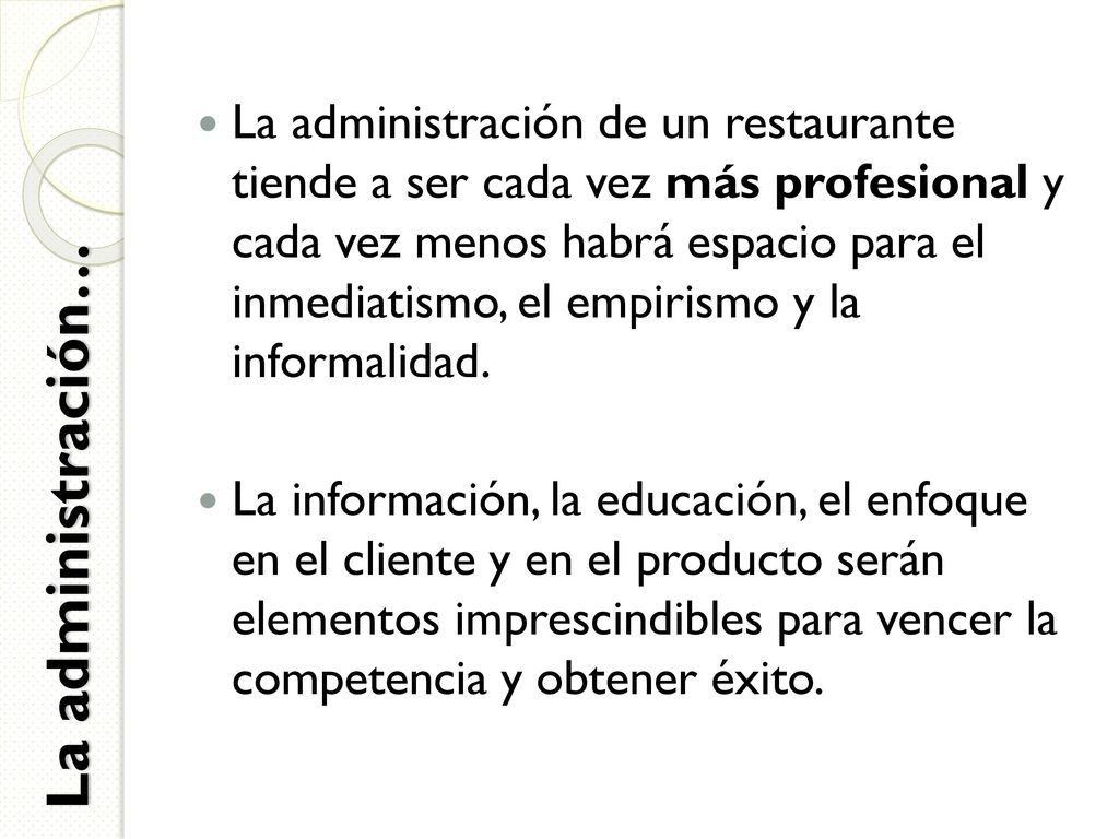 La administración de un restaurante tiende a ser cada vez más profesional y cada vez menos habrá espacio para el inmediatismo, el empirismo y la informalidad.