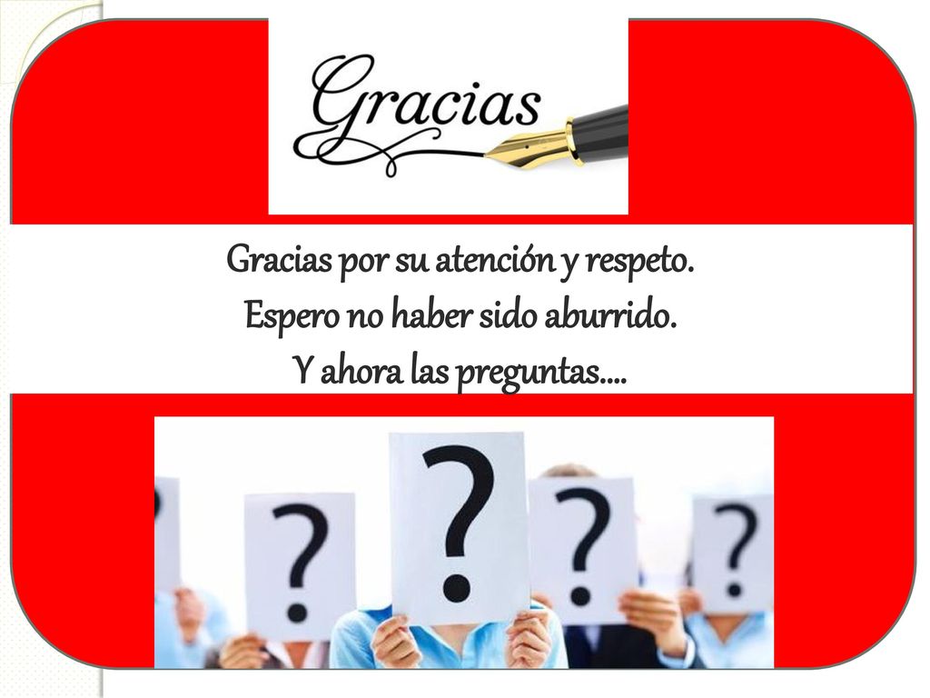 Gracias por su atención y respeto. Espero no haber sido aburrido.