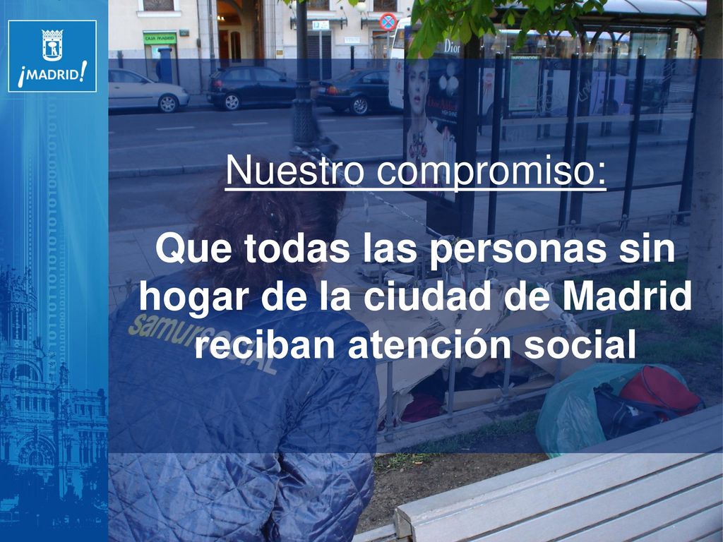 Nuestro compromiso: Que todas las personas sin hogar de la ciudad de Madrid reciban atención social.
