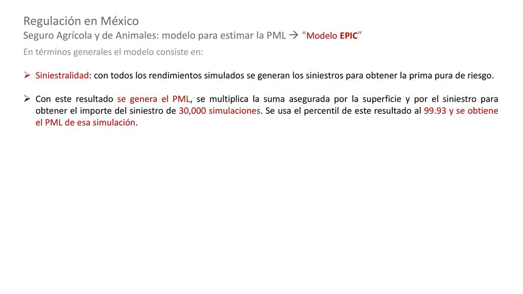 Regulación en México Seguro Agrícola y de Animales: modelo para estimar la PML  Modelo EPIC En términos generales el modelo consiste en: