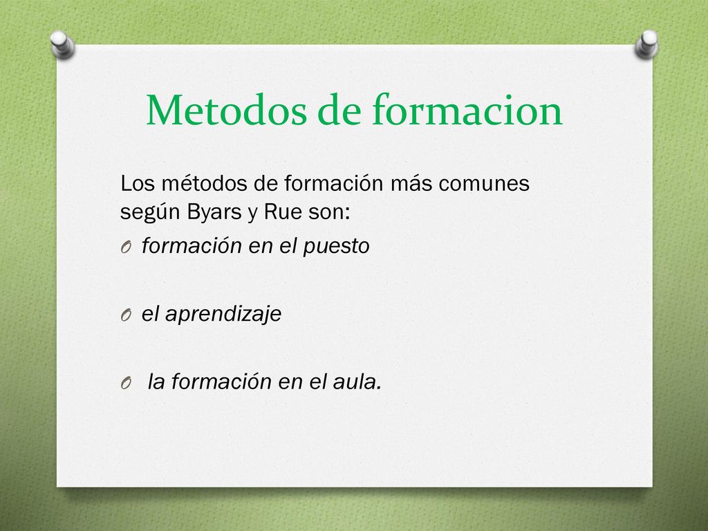 Metodos de formacion Los métodos de formación más comunes según Byars y Rue son: formación en el puesto.