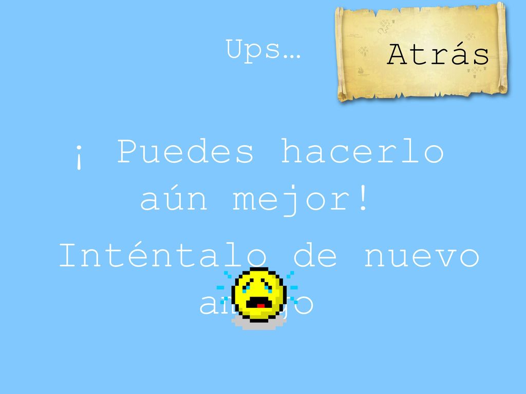 ¡ Puedes hacerlo aún mejor! Inténtalo de nuevo amigo