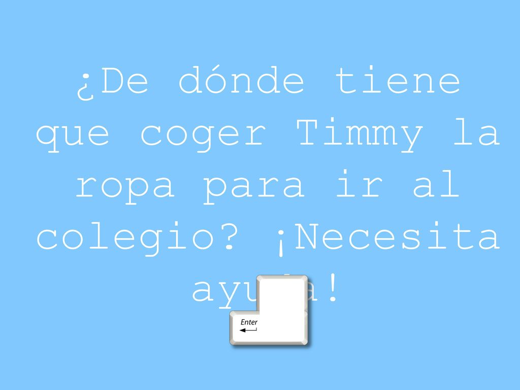 ¿De dónde tiene que coger Timmy la ropa para ir al colegio