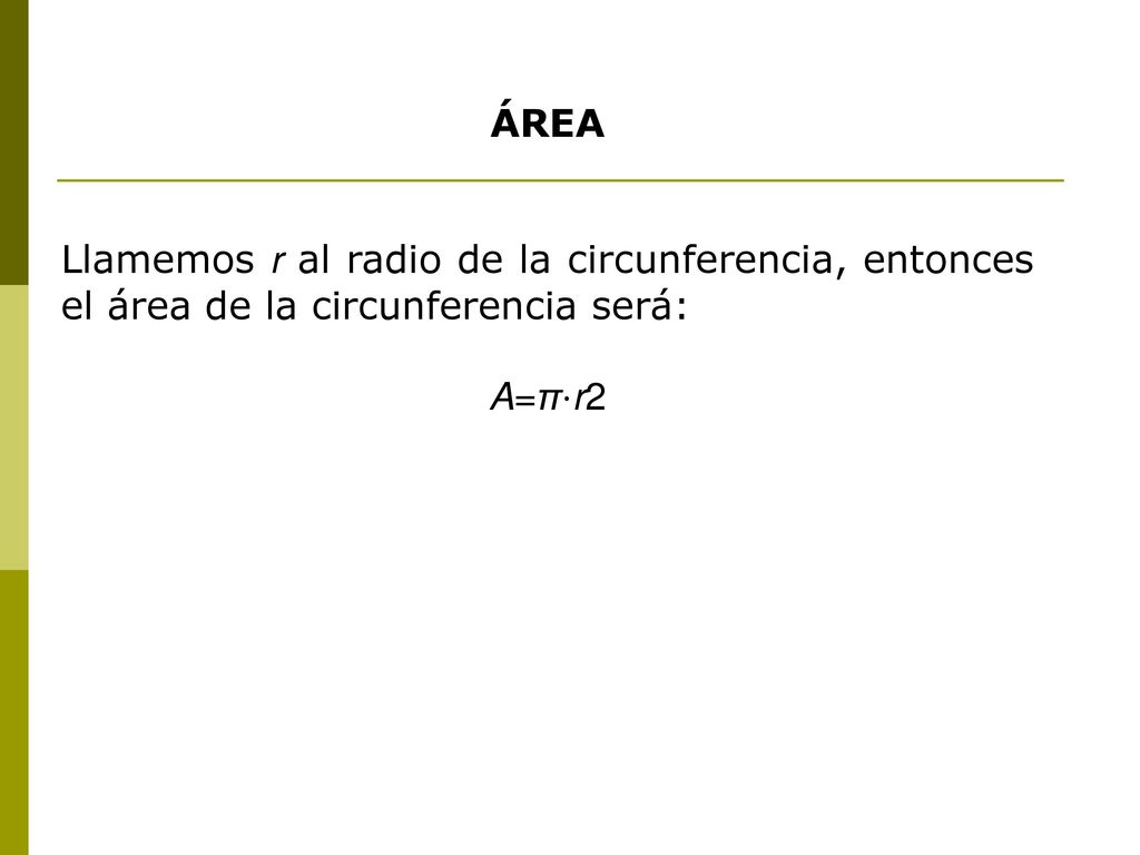 ÁREA Llamemos r al radio de la circunferencia, entonces el área de la circunferencia será: A=π⋅r2