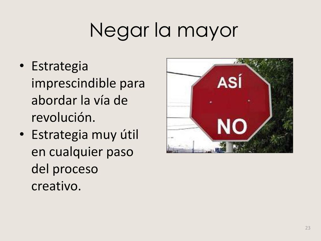 Negar la mayor Estrategia imprescindible para abordar la vía de revolución. Estrategia muy útil en cualquier paso del proceso creativo.