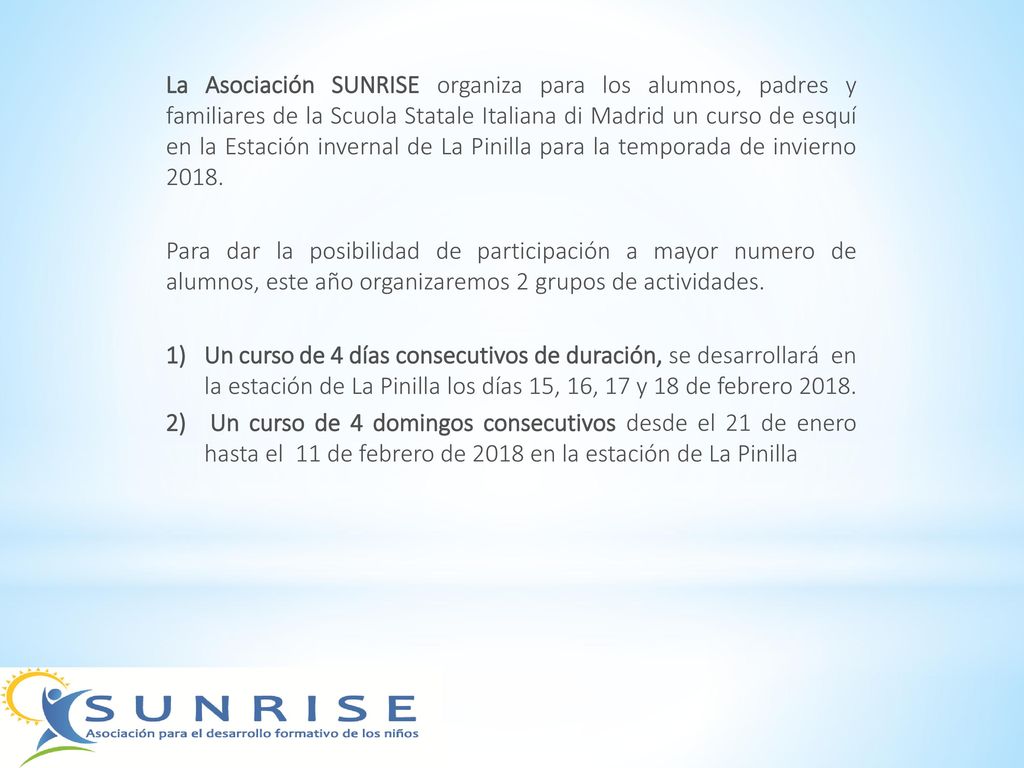 La Asociación SUNRISE organiza para los alumnos, padres y familiares de la Scuola Statale Italiana di Madrid un curso de esquí en la Estación invernal de La Pinilla para la temporada de invierno 2018.