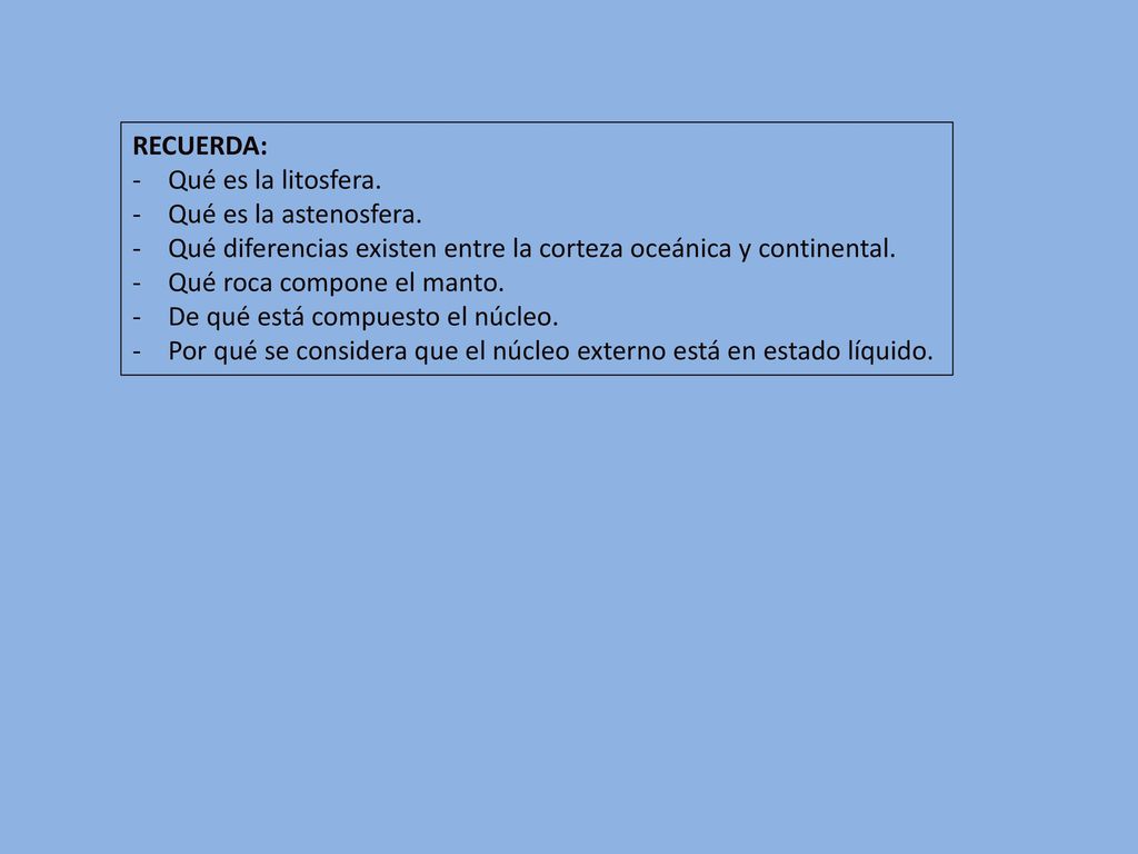 RECUERDA: Qué es la litosfera. Qué es la astenosfera. Qué diferencias existen entre la corteza oceánica y continental.