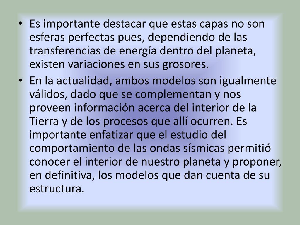 Es importante destacar que estas capas no son esferas perfectas pues, dependiendo de las transferencias de energía dentro del planeta, existen variaciones en sus grosores.