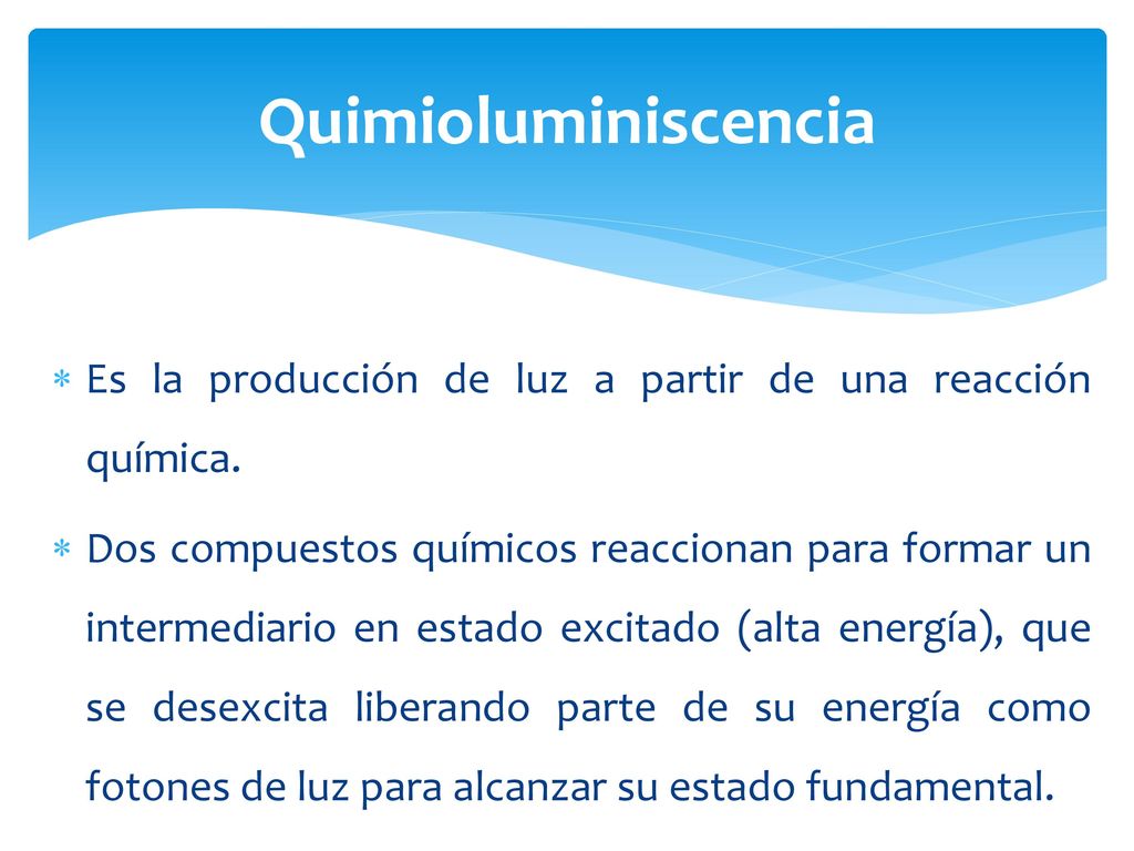 Quimioluminiscencia Es la producción de luz a partir de una reacción química.