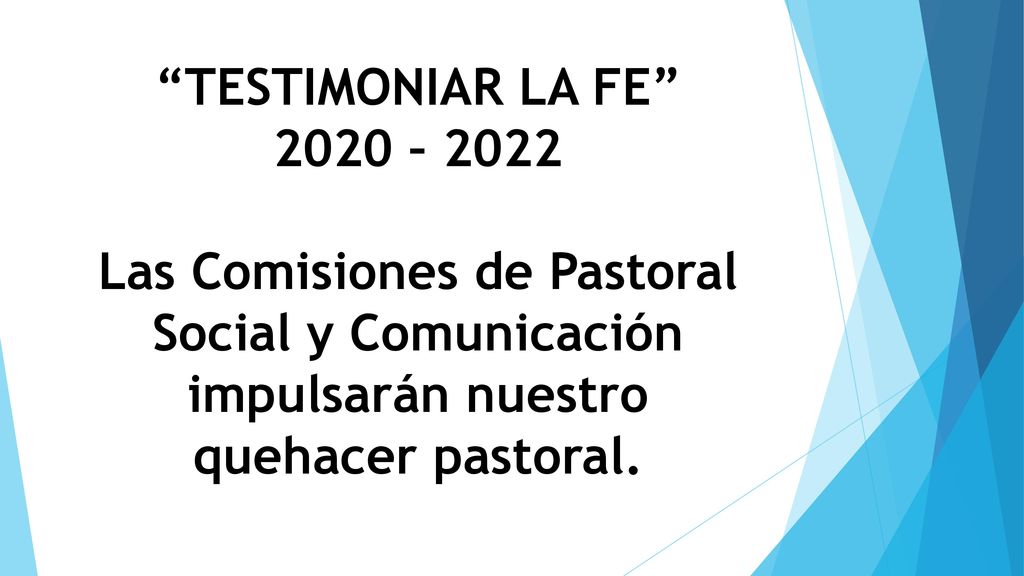 TESTIMONIAR LA FE 2020 – 2022 Las Comisiones de Pastoral Social y Comunicación impulsarán nuestro quehacer pastoral.