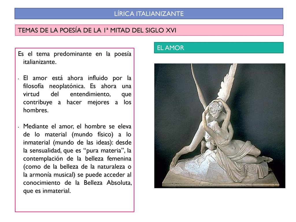 LÍRICA ITALIANIZANTE TEMAS DE LA POESÍA DE LA 1ª MITAD DEL SIGLO XVI. EL AMOR. Es el tema predominante en la poesía italianizante.