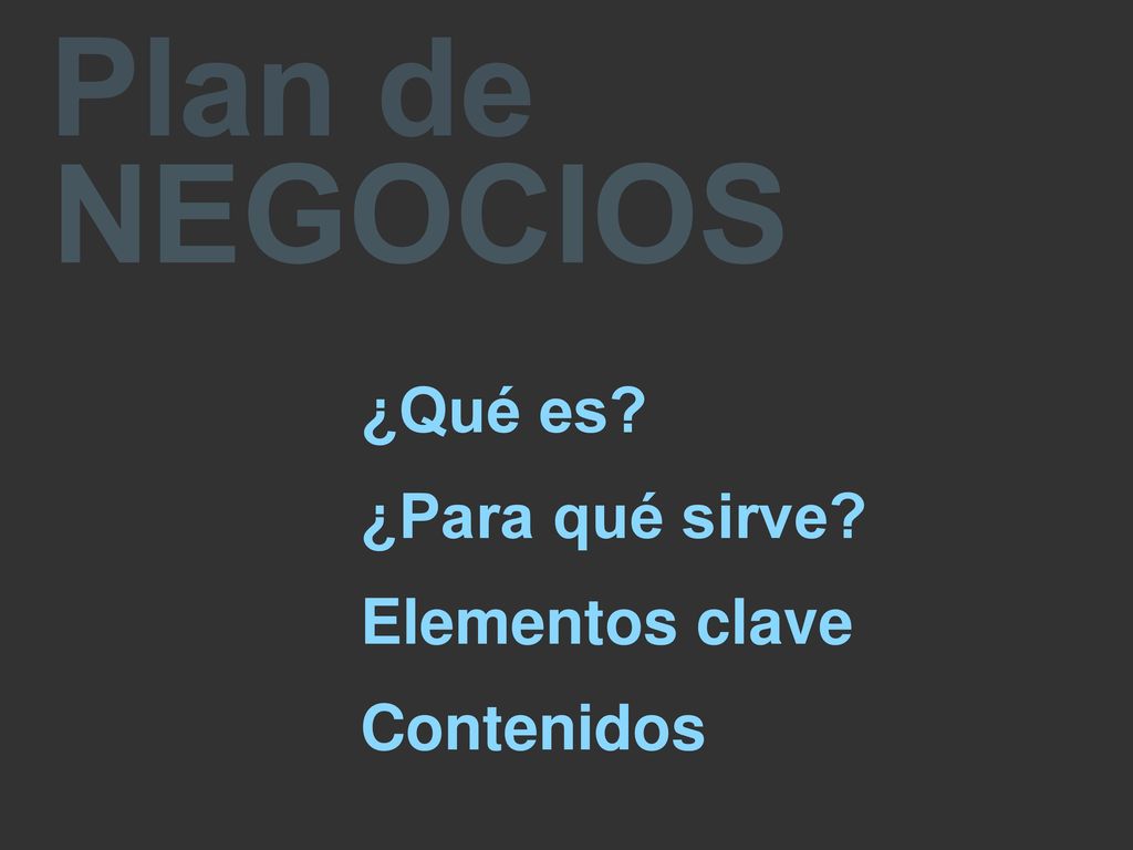 Plan de NEGOCIOS ¿Qué es ¿Para qué sirve Elementos clave Contenidos
