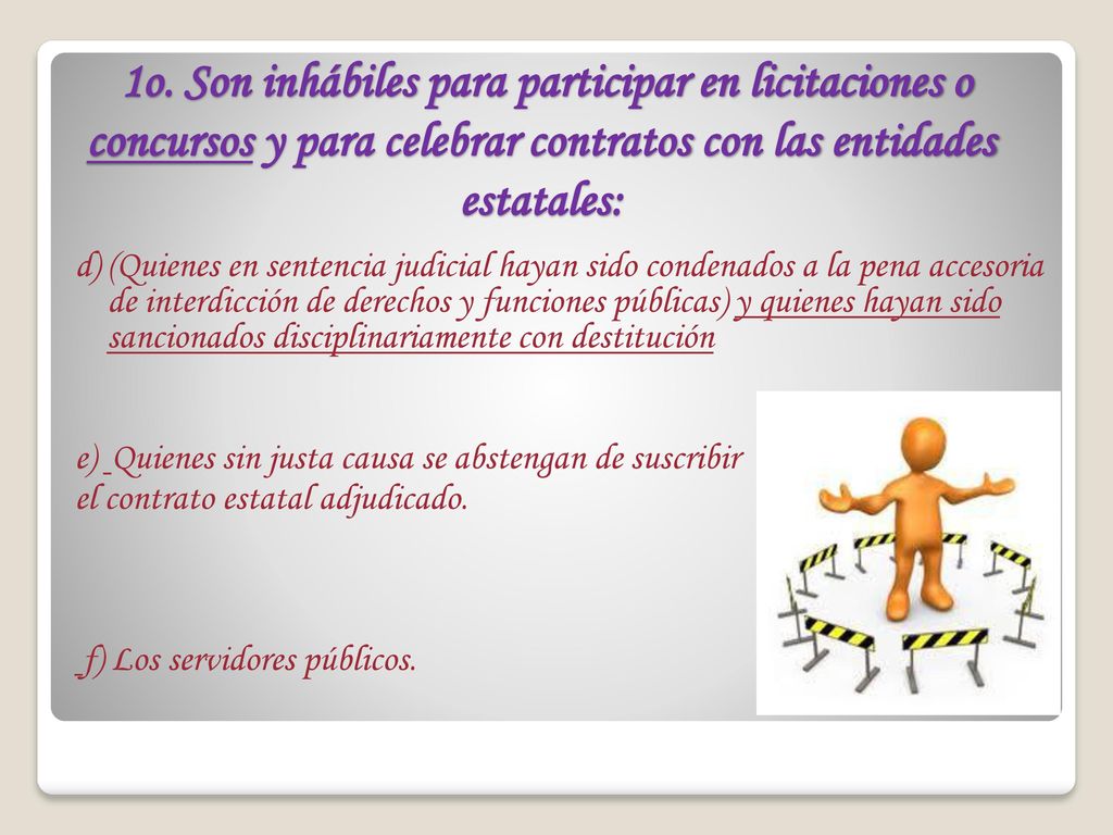 1o. Son inhábiles para participar en licitaciones o concursos y para celebrar contratos con las entidades estatales: