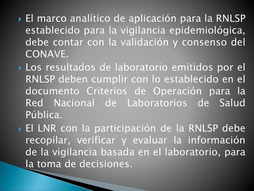 El marco analítico de aplicación para la RNLSP establecido para la vigilancia epidemiológica, debe contar con la validación y consenso del CONAVE.