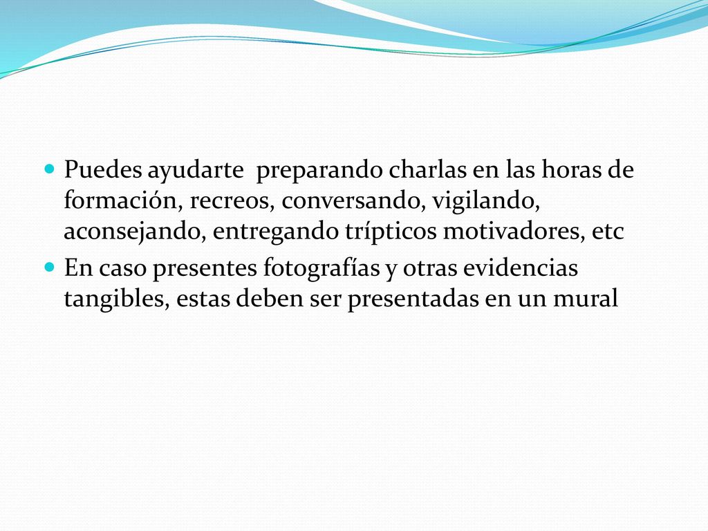 Puedes ayudarte preparando charlas en las horas de formación, recreos, conversando, vigilando, aconsejando, entregando trípticos motivadores, etc