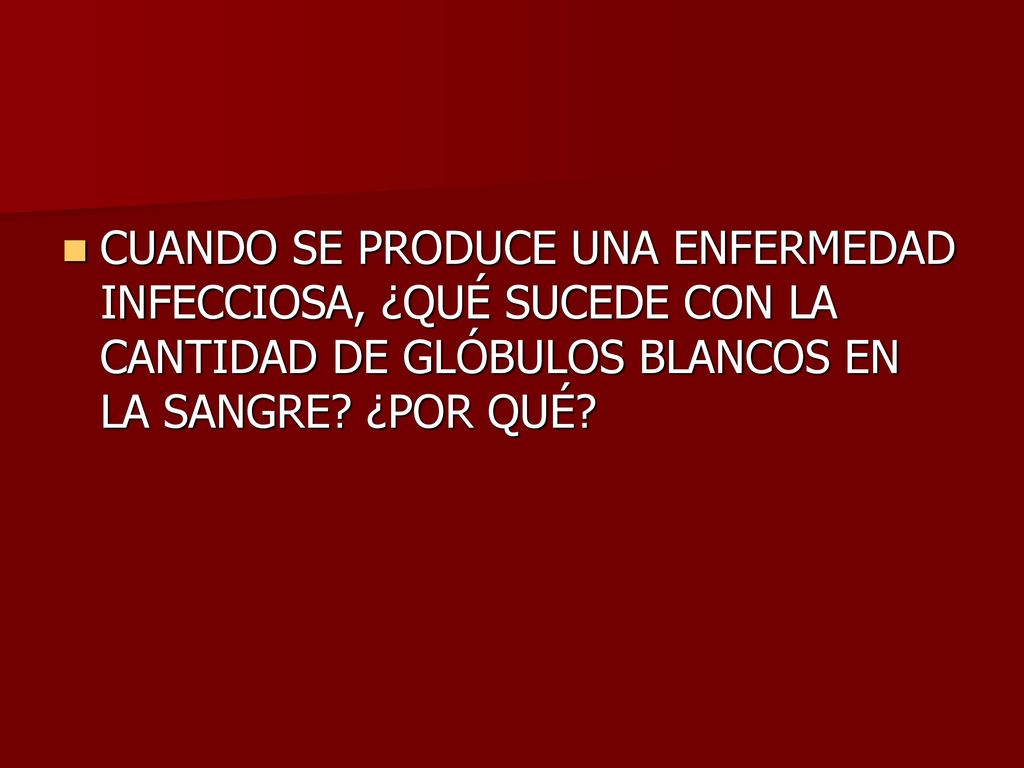 CUANDO SE PRODUCE UNA ENFERMEDAD INFECCIOSA, ¿QUÉ SUCEDE CON LA CANTIDAD DE GLÓBULOS BLANCOS EN LA SANGRE.