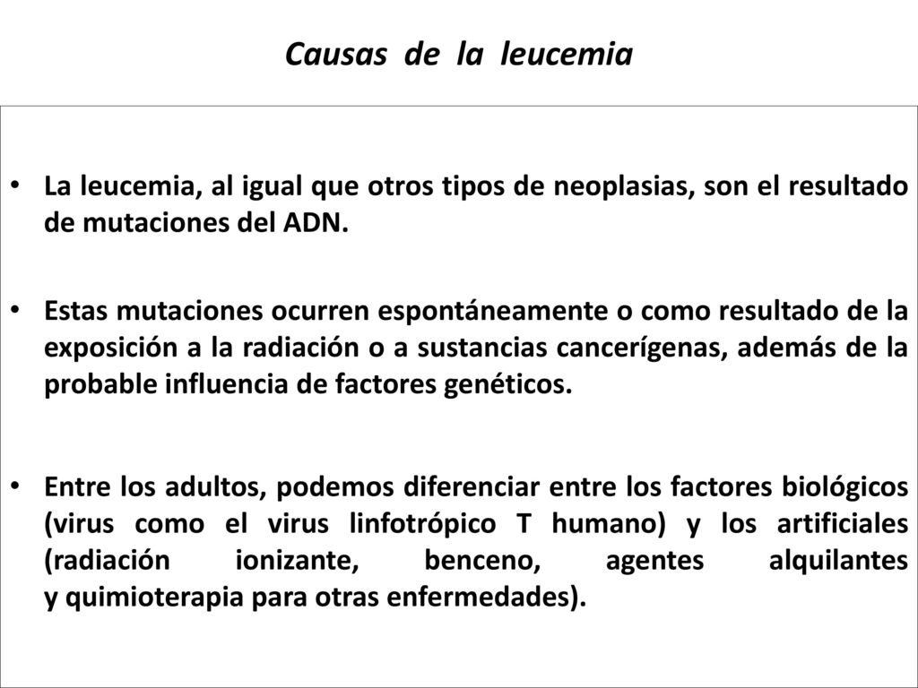 Causas de la leucemia La leucemia, al igual que otros tipos de neoplasias, son el resultado de mutaciones del ADN.