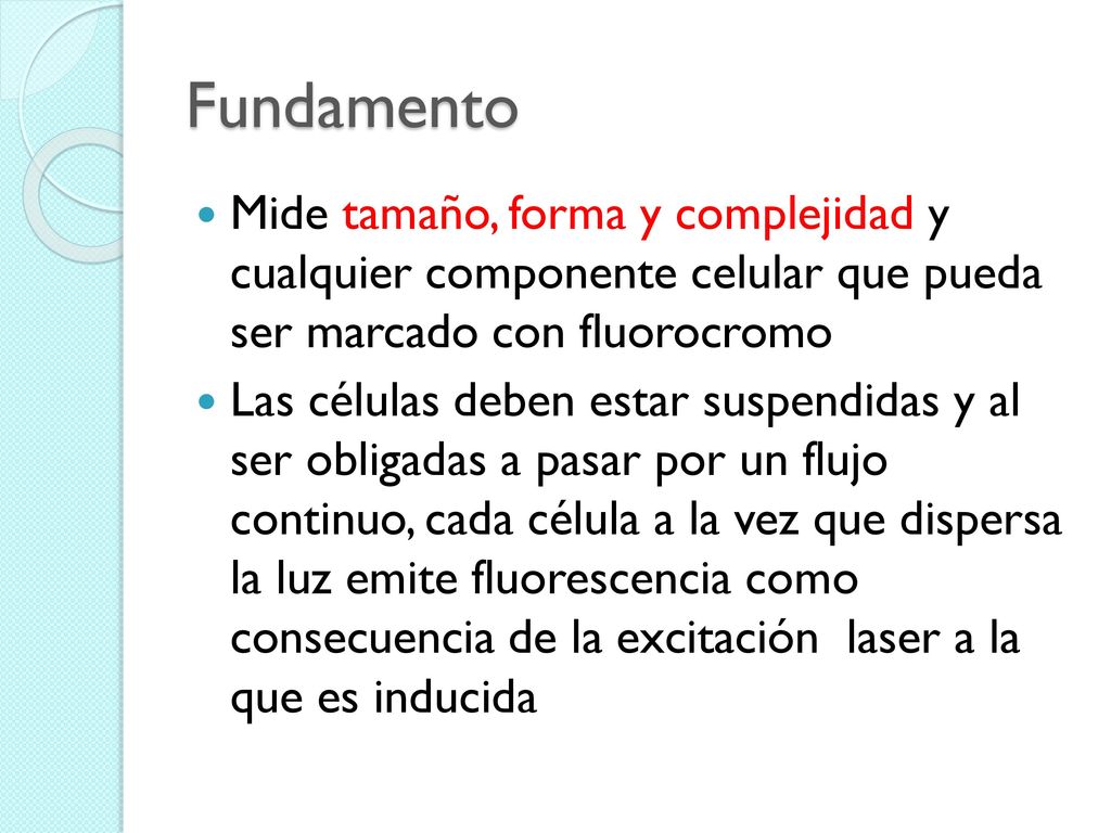 Fundamento Mide tamaño, forma y complejidad y cualquier componente celular que pueda ser marcado con fluorocromo.