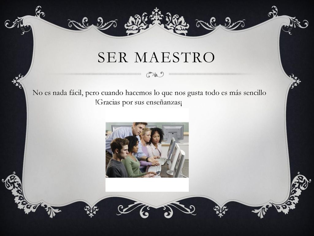 SER MAESTRO No es nada fácil, pero cuando hacemos lo que nos gusta todo es más sencillo.