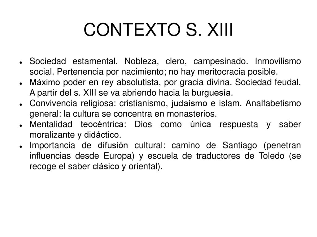 CONTEXTO S. XIII Sociedad estamental. Nobleza, clero, campesinado. Inmovilismo social. Pertenencia por nacimiento; no hay meritocracia posible.