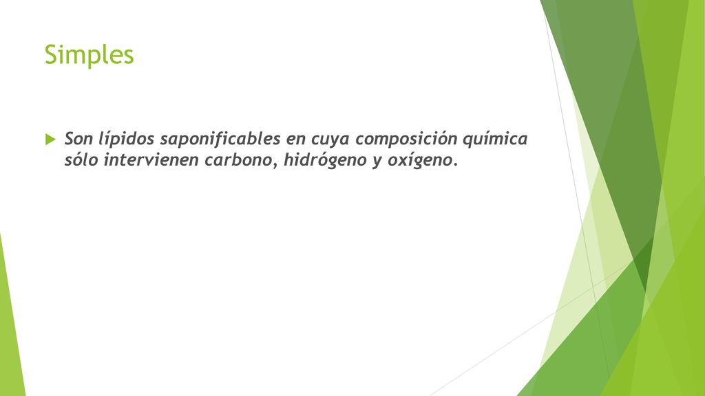 Simples Son lípidos saponificables en cuya composición química sólo intervienen carbono, hidrógeno y oxígeno.