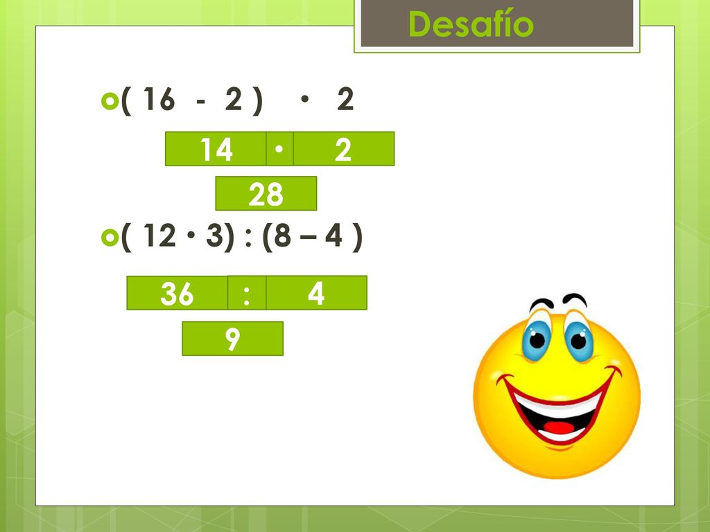 Desafío ( )  2 ( 12  3) : (8 – 4 ) 14  : 4 9