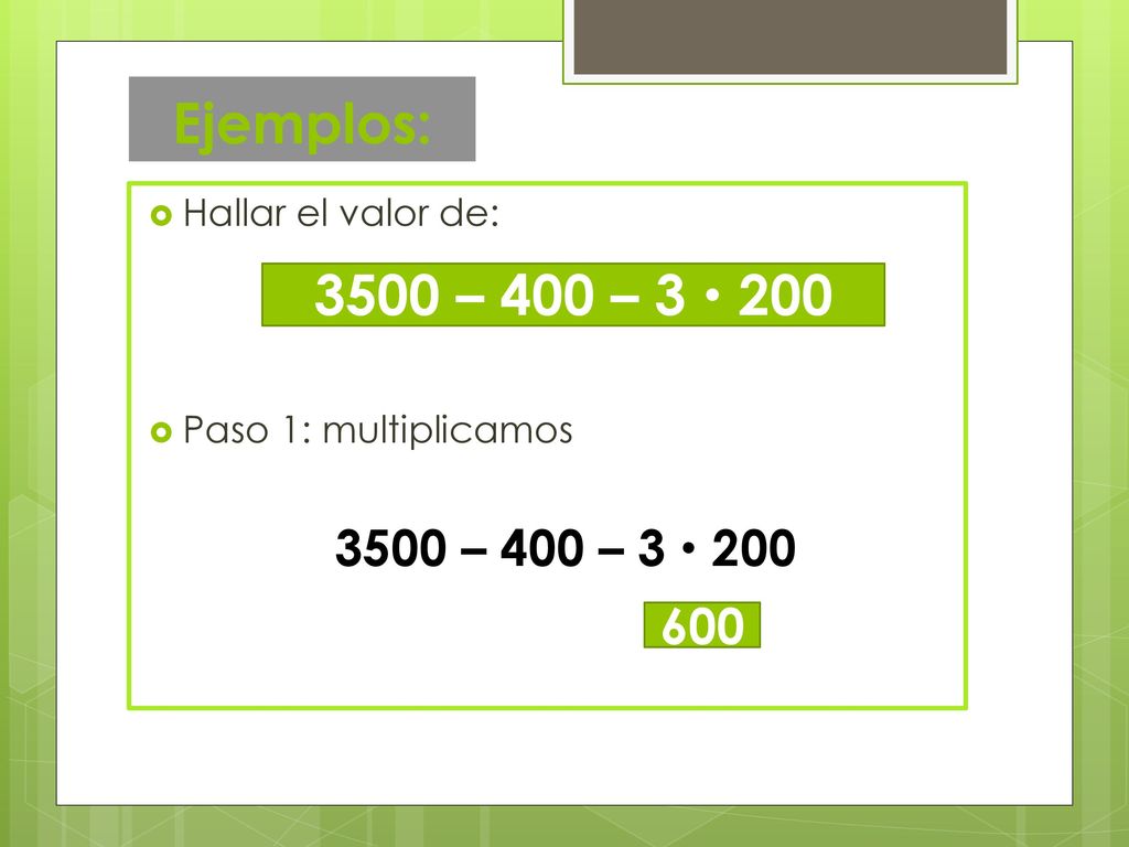 Ejemplos: Hallar el valor de: Paso 1: multiplicamos 3500 – 400 – 3  – 400 – 3 