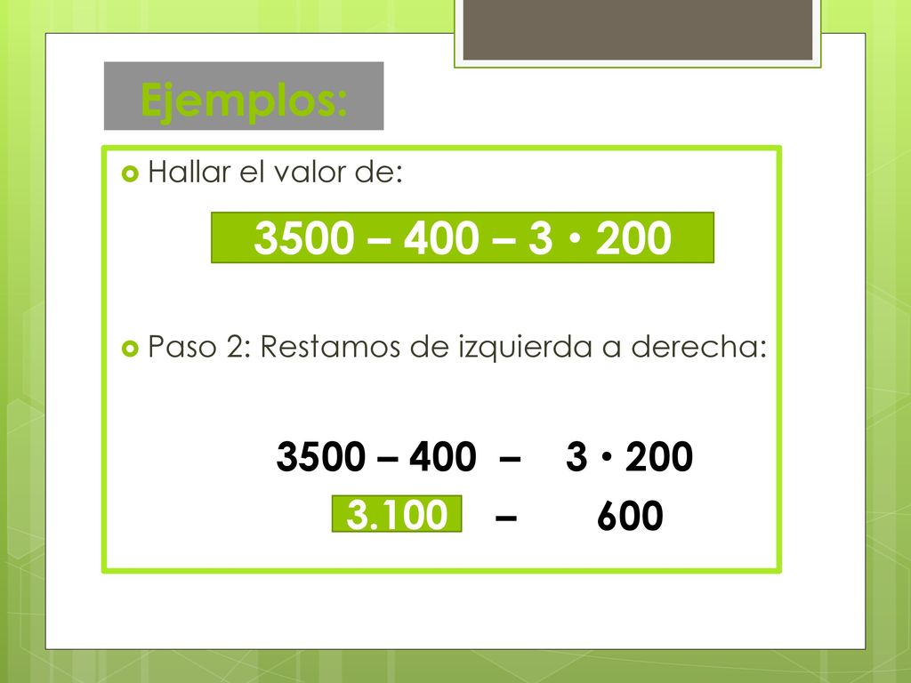 Ejemplos: Hallar el valor de: Paso 2: Restamos de izquierda a derecha: 3500 – 400 – 3  200. – 600.