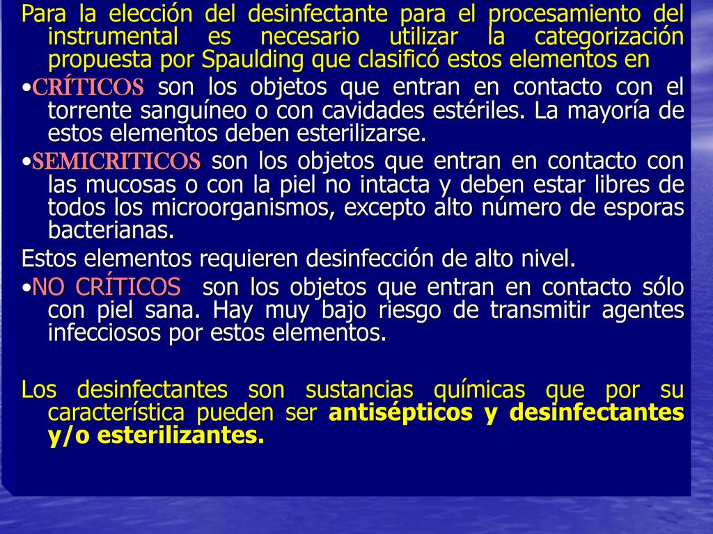 Para la elección del desinfectante para el procesamiento del instrumental es necesario utilizar la categorización propuesta por Spaulding que clasificó estos elementos en