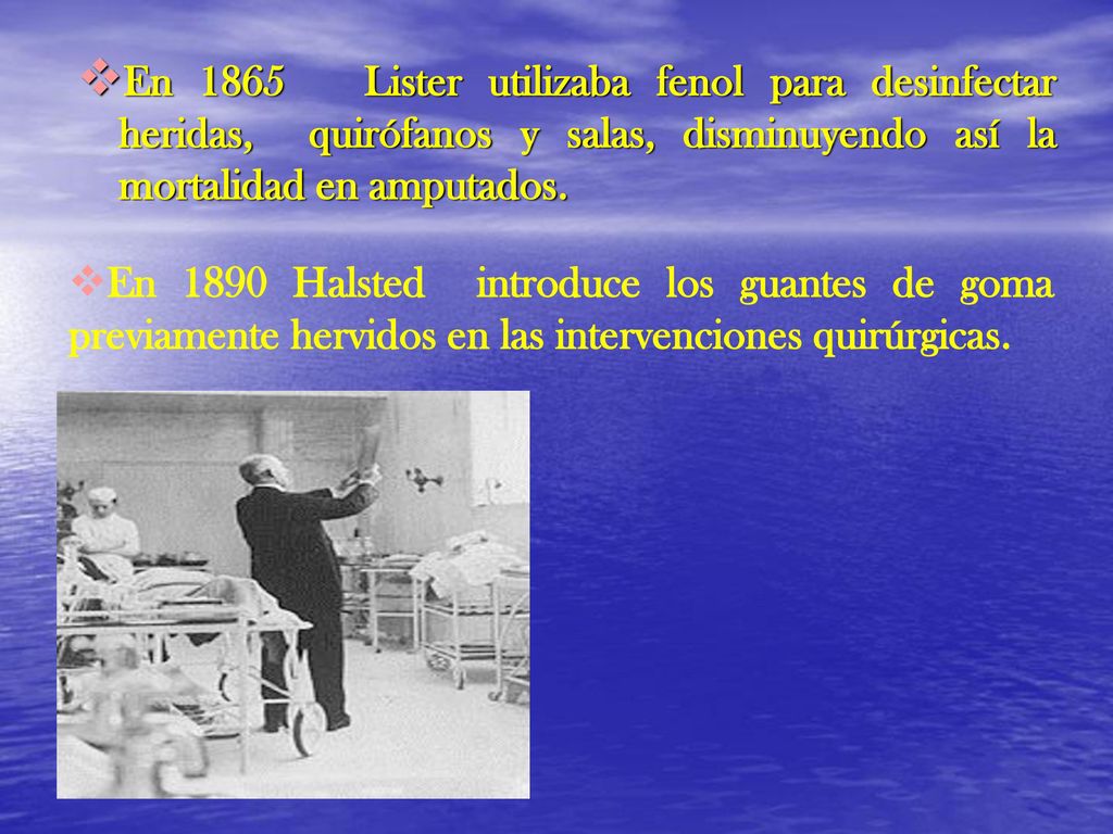 En 1865 Lister utilizaba fenol para desinfectar heridas, quirófanos y salas, disminuyendo así la mortalidad en amputados.