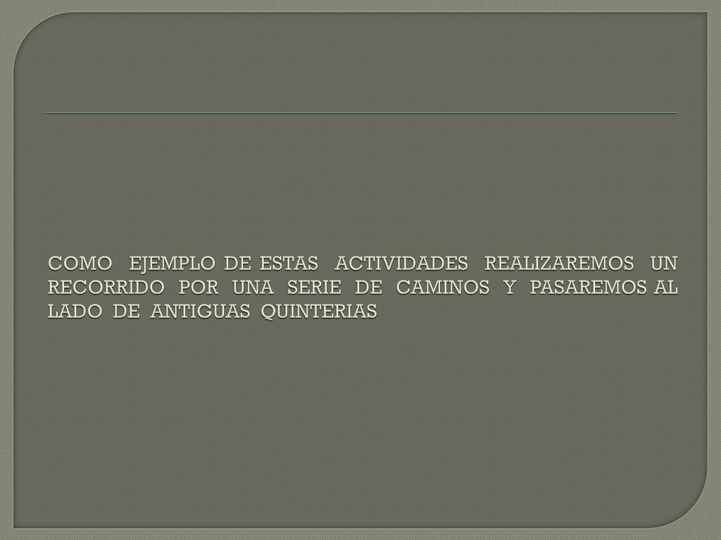 COMO EJEMPLO DE ESTAS ACTIVIDADES REALIZAREMOS UN RECORRIDO POR UNA SERIE DE CAMINOS Y PASAREMOS AL LADO DE ANTIGUAS QUINTERIAS