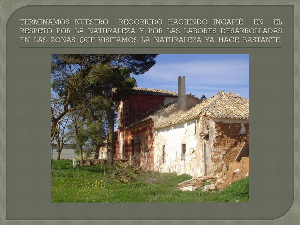 TERMINAMOS NUESTRO RECORRIDO HACIENDO INCAPIÉ EN EL RESPETO POR LA NATURALEZA Y POR LAS LABORES DESARROLLADAS EN LAS ZONAS QUE VISITAMOS, LA NATURALEZA YA HACE BASTANTE