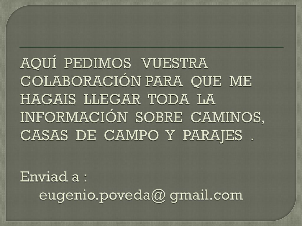 AQUÍ PEDIMOS VUESTRA COLABORACIÓN PARA QUE ME HAGAIS LLEGAR TODA LA INFORMACIÓN SOBRE CAMINOS, CASAS DE CAMPO Y PARAJES .