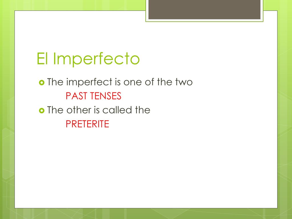 El Imperfecto The imperfect is one of the two PAST TENSES