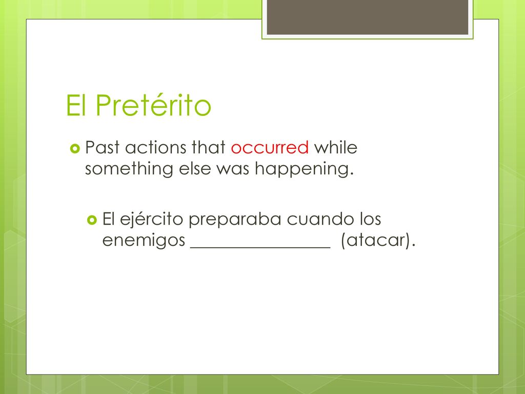 El Pretérito Past actions that occurred while something else was happening.
