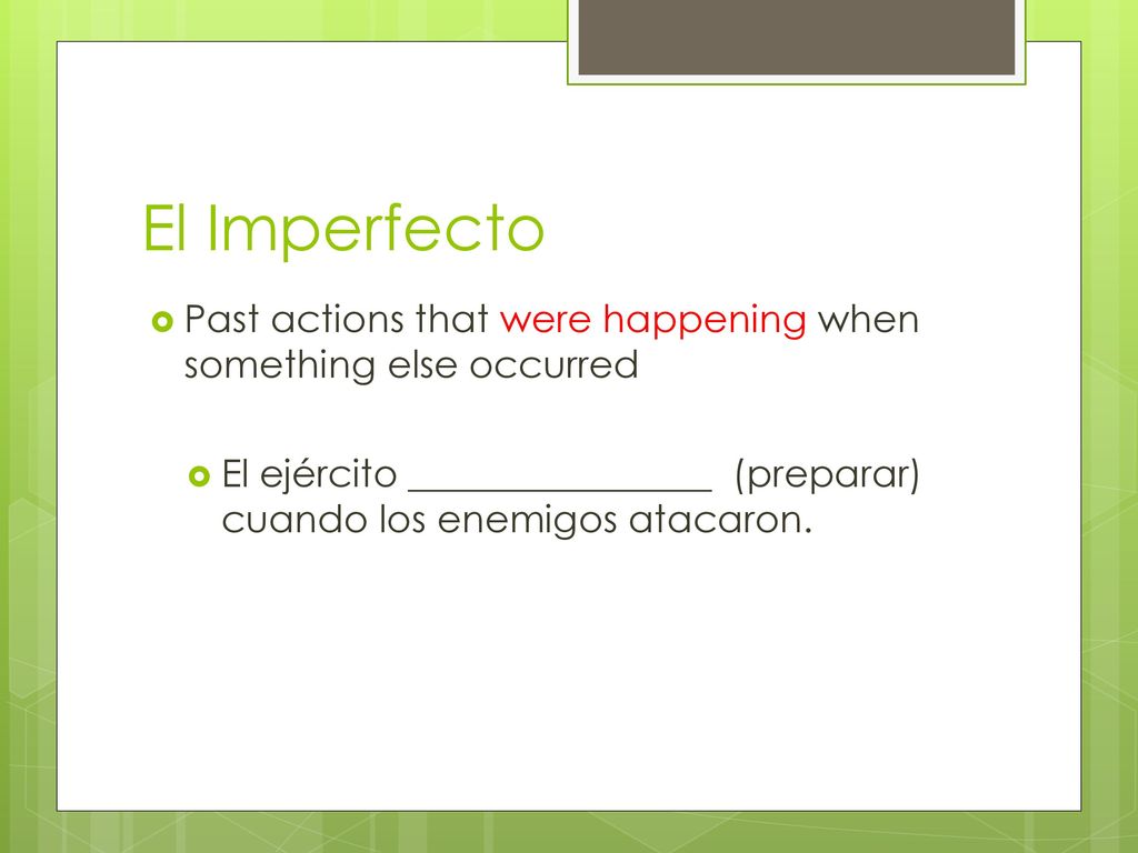 El Imperfecto Past actions that were happening when something else occurred.