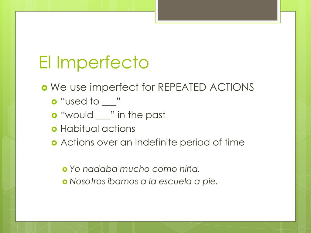 El Imperfecto We use imperfect for REPEATED ACTIONS used to ___