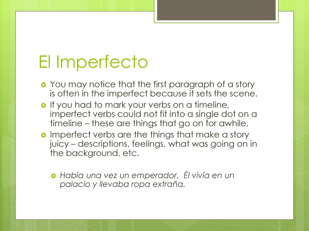 El Imperfecto You may notice that the first paragraph of a story is often in the imperfect because it sets the scene.