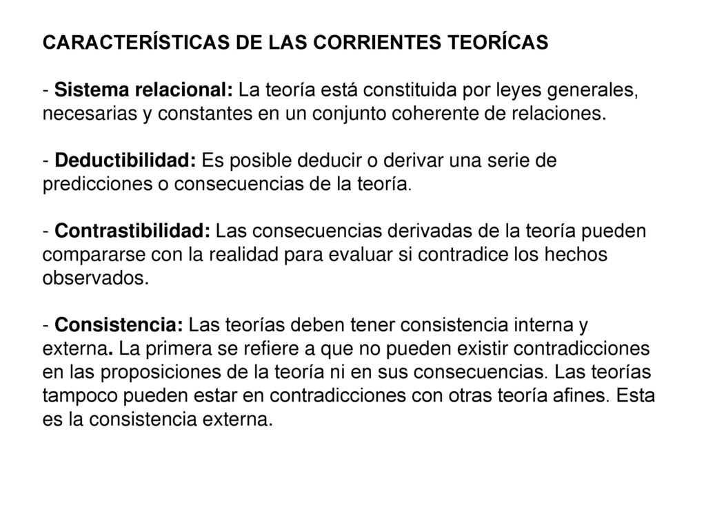 CARACTERÍSTICAS DE LAS CORRIENTES TEORÍCAS - Sistema relacional: La teoría está constituida por leyes generales, necesarias y constantes en un conjunto coherente de relaciones.