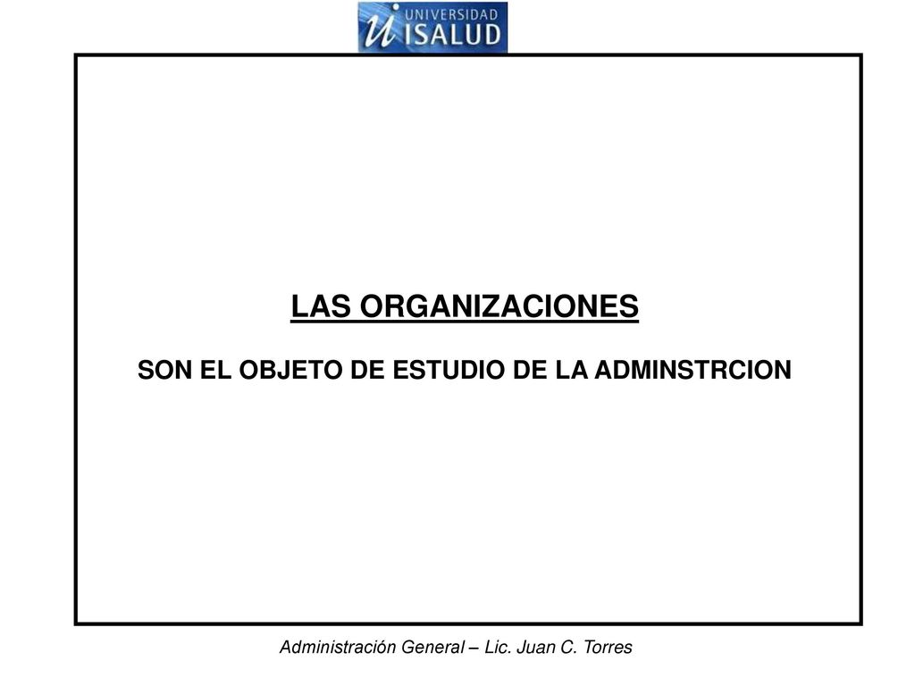 LAS ORGANIZACIONES SON EL OBJETO DE ESTUDIO DE LA ADMINSTRCION
