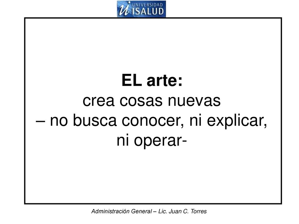 EL arte: crea cosas nuevas – no busca conocer, ni explicar, ni operar-