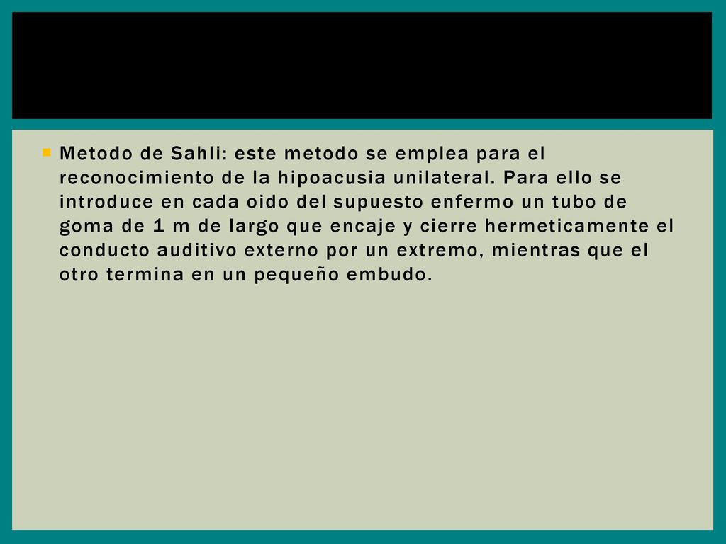 Metodo de Sahli: este metodo se emplea para el reconocimiento de la hipoacusia unilateral.