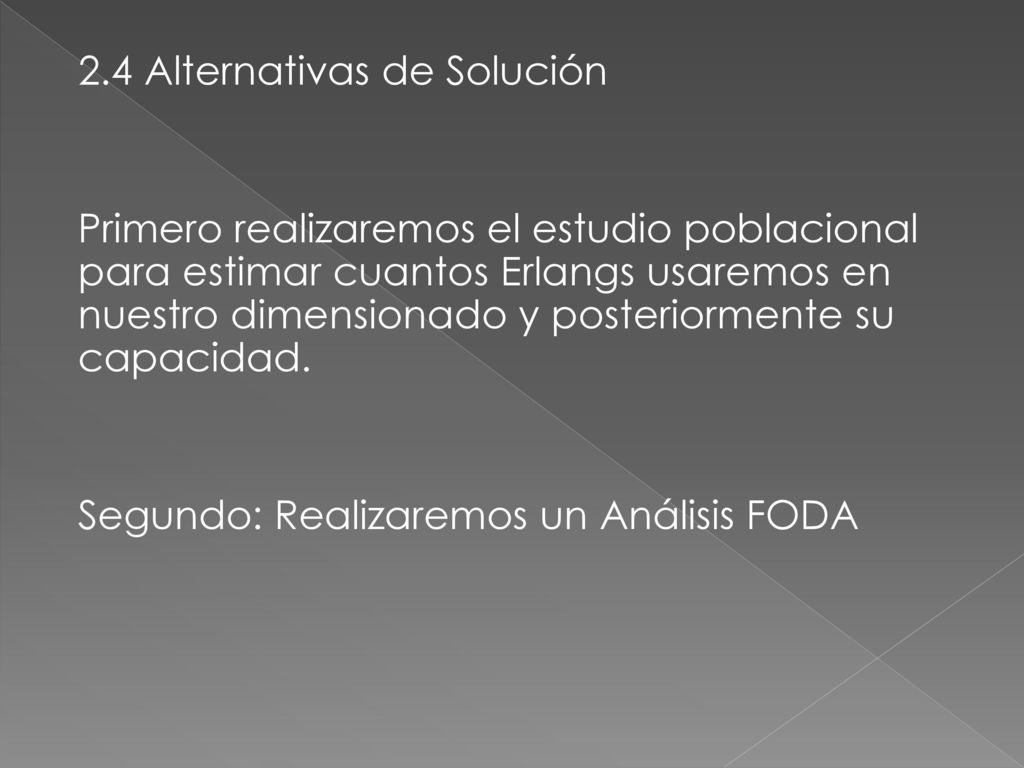 2.4 Alternativas de Solución Primero realizaremos el estudio poblacional para estimar cuantos Erlangs usaremos en nuestro dimensionado y posteriormente su capacidad.