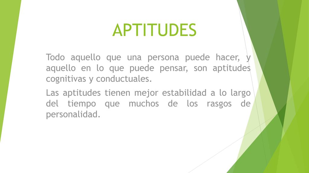 APTITUDES Todo aquello que una persona puede hacer, y aquello en lo que puede pensar, son aptitudes cognitivas y conductuales.