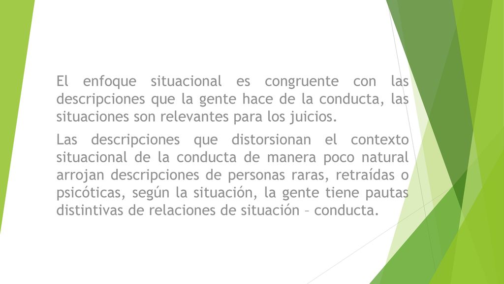 El enfoque situacional es congruente con las descripciones que la gente hace de la conducta, las situaciones son relevantes para los juicios.