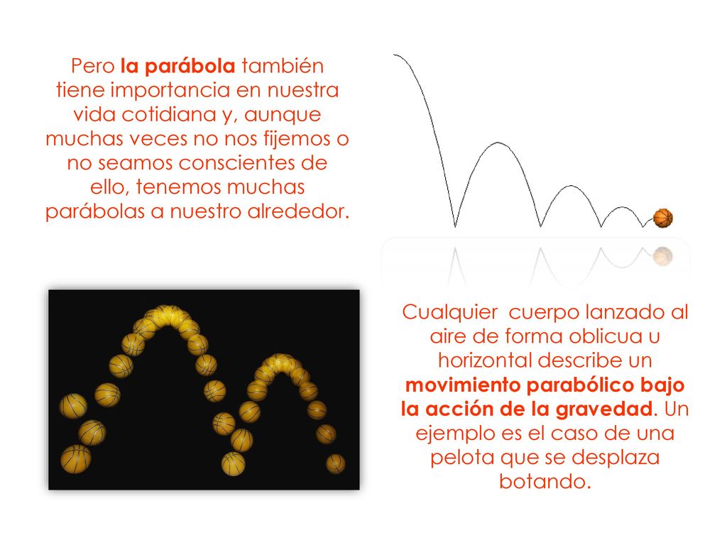 Pero la parábola también tiene importancia en nuestra vida cotidiana y, aunque muchas veces no nos fijemos o no seamos conscientes de ello, tenemos muchas parábolas a nuestro alrededor.