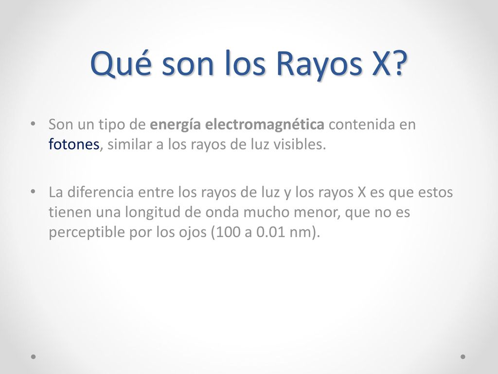 Qué son los Rayos X Son un tipo de energía electromagnética contenida en fotones, similar a los rayos de luz visibles.